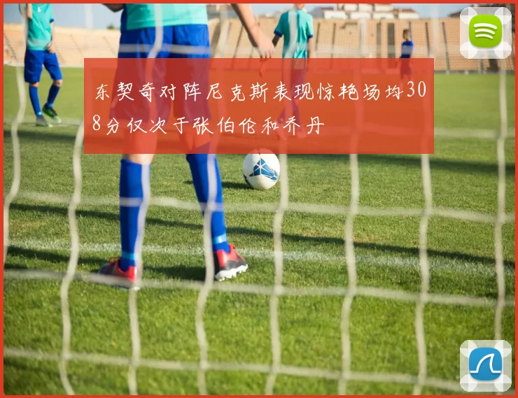 东契奇对阵尼克斯表现惊艳场均308分仅次于张伯伦和乔丹