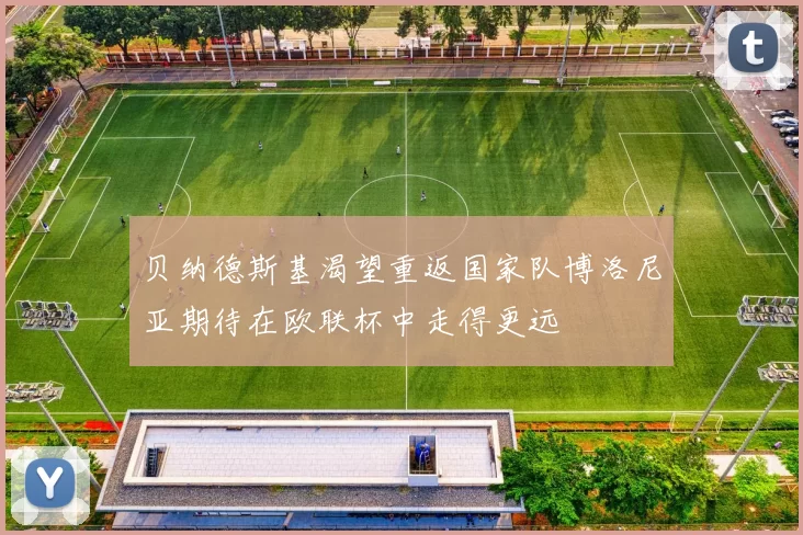 贝纳德斯基渴望重返国家队博洛尼亚期待在欧联杯中走得更远