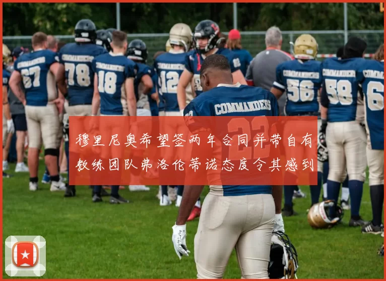 穆里尼奥希望签两年合同并带自有教练团队弗洛伦蒂诺态度令其感到失望