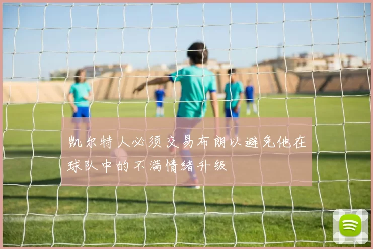 凯尔特人必须交易布朗以避免他在球队中的不满情绪升级