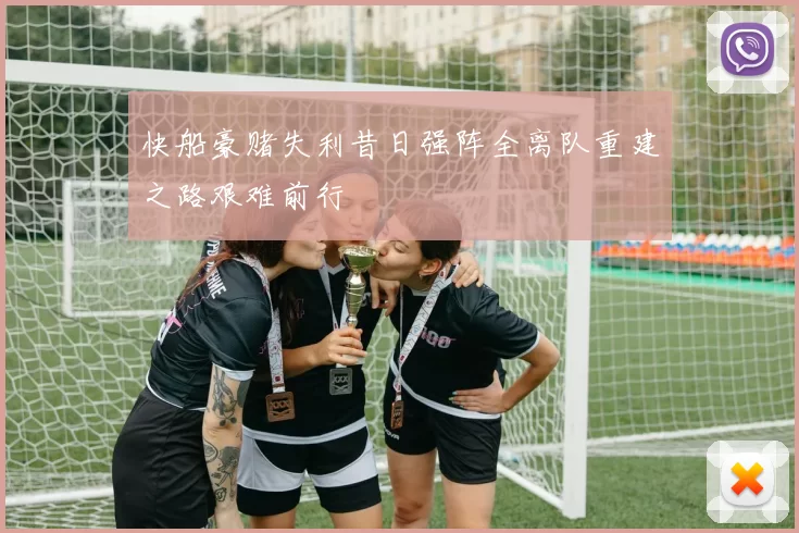 快船豪赌失利昔日强阵全离队重建之路艰难前行